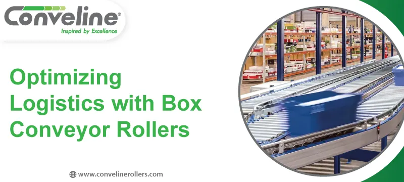 Optimizing Logistics with Box Conveyor Rollers